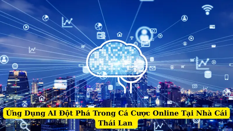 Ứng Dụng AI Đột Phá Trong Cá Cược Online Tại Nhà Cái Thái Lan